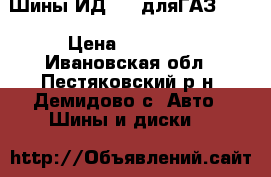 Шины ИД-220 дляГАЗ2410 › Цена ­ 12 000 - Ивановская обл., Пестяковский р-н, Демидово с. Авто » Шины и диски   